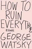 Cómo arruinarlo todo: ensayos - How to Ruin Everything: Essays