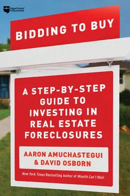 Pujar para comprar: Una guía paso a paso para invertir en embargos inmobiliarios - Bidding to Buy: A Step-By-Step Guide to Investing in Real Estate Foreclosures