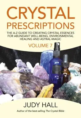 Recetas de Cristales: La Guía A-Z para Crear Esencias de Cristales para el Bienestar Abundante, la Sanación del Medio Ambiente y la Magia Astral. - Crystal Prescriptions: The A-Z Guide to Creating Crystal Essences for Abundant Well-Being, Environmental Healing and Astral Magic