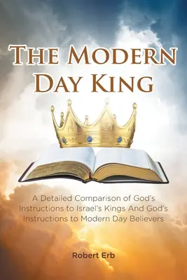 El rey moderno: Una comparación detallada de las instrucciones de Dios a los reyes de Israel y las instrucciones de Dios a los creyentes de hoy en día - The Modern Day King: A Detailed Comparison of God's Instructions to Israel's Kings And God's Instructions to Modern Day Believers