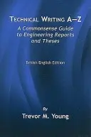 Redacción técnica de la A a la Z: A Commonsense Guide to Engineering Reports and Theses, Edición en inglés británico - Technical Writing A-Z: A Commonsense Guide to Engineering Reports and Theses, British English Edition