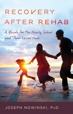 La recuperación después de la rehabilitación: Una guía para los recién sobrios y sus seres queridos - Recovery After Rehab: A Guide for the Newly Sober and Their Loved Ones