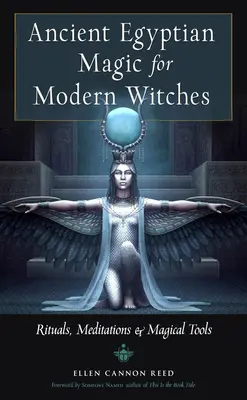 Magia del Antiguo Egipto para Brujas Modernas: Rituales, meditaciones y herramientas mágicas - Ancient Egyptian Magic for Modern Witches: Rituals, Meditations, and Magical Tools