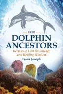 Nuestros antepasados los delfines: Guardianes del conocimiento perdido y la sabiduría curativa - Our Dolphin Ancestors: Keepers of Lost Knowledge and Healing Wisdom