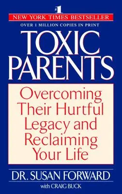 Padres tóxicos: Cómo superar su hiriente legado y recuperar tu vida - Toxic Parents: Overcoming Their Hurtful Legacy and Reclaiming Your Life