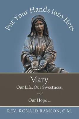 Pon tus manos en las suyas: María, nuestra vida, nuestra dulzura y nuestra esperanza ... - Put Your Hands into Hers: Mary, Our Life, Our Sweetness, and Our Hope ...