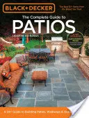 Black + Decker La Guía Completa de Patios: Una Guía DIY para Construir Patios, Pasarelas y Escalones Exteriores - Black + Decker the Complete Guide to Patios: A DIY Guide to Building Patios, Walkways & Outdoor Steps