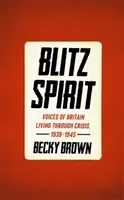 Blitz Spirit - Voces de la Gran Bretaña que vivió la crisis, 1939-1945 - Blitz Spirit - Voices of Britain Living Through Crisis, 1939-1945