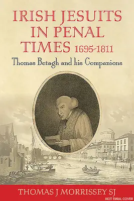 Jesuitas irlandeses en tiempos penales 1695-1811: Thomas Betagh y sus compañeros - Irish Jesuits in Penal Times 1695-1811: Thomas Betagh and His Companions