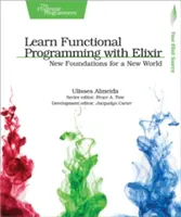 Aprenda Programación Funcional con Elixir: Nuevos cimientos para un nuevo mundo - Learn Functional Programming with Elixir: New Foundations for a New World