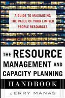 Manual de gestión de recursos y planificación de capacidades: Guía para maximizar el valor de sus limitados recursos humanos - The Resource Management and Capacity Planning Handbook: A Guide to Maximizing the Value of Your Limited People Resources