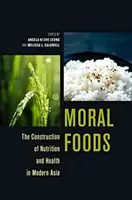 Alimentos morales: La construcción de la nutrición y la salud en el Asia moderna - Moral Foods: The Construction of Nutrition and Health in Modern Asia