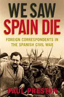 Vimos morir a España - Corresponsales extranjeros en la Guerra Civil española - We Saw Spain Die - Foreign Correspondents in the Spanish Civil War