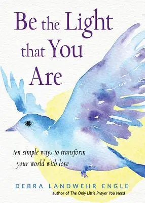 Sé la Luz que Eres: Diez maneras sencillas de transformar tu mundo con amor - Be the Light That You Are: Ten Simple Ways to Transform Your World with Love