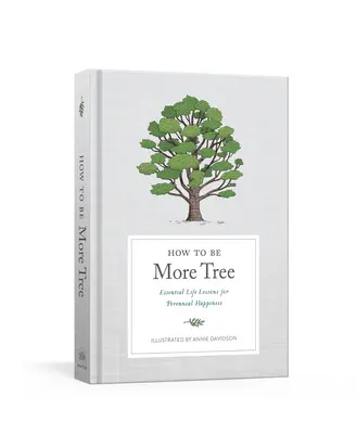 Cómo ser más árbol: Lecciones vitales esenciales para la felicidad perenne - How to Be More Tree: Essential Life Lessons for Perennial Happiness