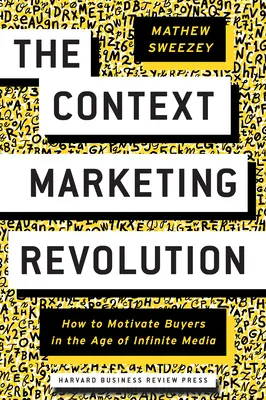 La revolución del marketing contextual: Cómo motivar a los compradores en la era de los medios infinitos - The Context Marketing Revolution: How to Motivate Buyers in the Age of Infinite Media