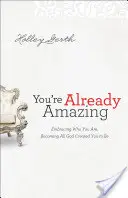 Ya eres asombroso: Abrazando Quien Eres, Convirtiéndote en Todo Lo Que Dios Te Creó Para Ser - You're Already Amazing: Embracing Who You Are, Becoming All God Created You to Be