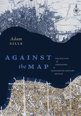 Contra el mapa: The Politics of Geography in Eighteenth-Century Britain (Contra el mapa: la política geográfica en la Gran Bretaña del siglo XVIII) - Against the Map: The Politics of Geography in Eighteenth-Century Britain