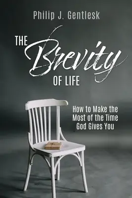 La brevedad de la vida: Cómo aprovechar al máximo el tiempo que Dios te da - The Brevity of Life: How to Make the Most of the Time God Gives You