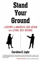 Stand Your Ground: Historia del amor de Estados Unidos por la autodefensa letal - Stand Your Ground: A History of America's Love Affair with Lethal Self-Defense
