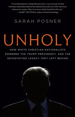 Unholy: How White Christian Nationalists Powered the Trump Presidency, and the Devastating Legacy They Left Behind