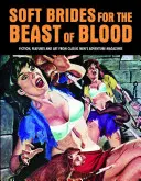 Soft Brides for the Beast of Blood: Ficción, Reportajes y Arte de Revistas Clásicas de Aventuras Masculinas - Soft Brides for the Beast of Blood: Fiction, Features and Art from Classic Men's Adventure Magazines