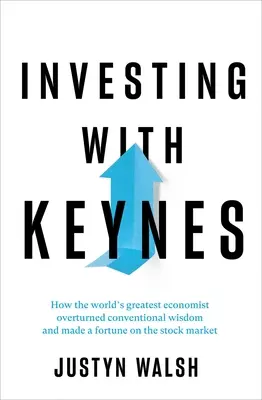 Invertir con Keynes: Cómo el mejor economista del mundo anuló la sabiduría convencional y amasó una fortuna en bolsa - Investing with Keynes: How the World's Greatest Economist Overturned Conventional Wisdom and Made a Fortune on the Stock Market