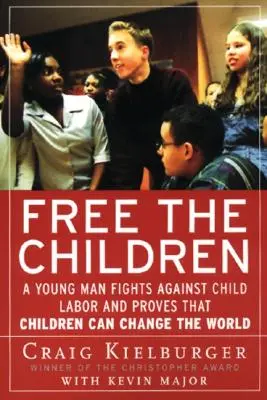 Liberemos a los niños: Un joven lucha contra el trabajo infantil y demuestra que los niños pueden cambiar el mundo - Free the Children: A Young Man Fights Against Child Labor and Proves That Children Can Change the World