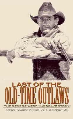 El último de los forajidos de antaño: La historia de George West Musgrave - Last of the Old-Time Outlaws: The George West Musgrave Story