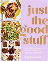 Sólo lo bueno: más de 100 recetas sin remordimientos para satisfacer todos sus antojos: Un libro de cocina - Just the Good Stuff: 100+ Guilt-Free Recipes to Satisfy All Your Cravings: A Cookbook