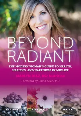 Más allá de lo radiante: La guía de la mujer moderna para la salud, la curación y la felicidad en la mediana edad - Beyond Radiant: The Modern Woman's Guide to Health, Healing, and Happiness in Midlife