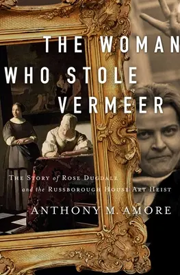 La mujer que robó a Vermeer: La verdadera historia de Rose Dugdale y el robo de la casa Russborough - The Woman Who Stole Vermeer: The True Story of Rose Dugdale and the Russborough House Art Heist