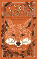 Foxes Unearthed: Una historia de amor y odio en la Gran Bretaña moderna - Foxes Unearthed: A Story of Love and Loathing in Modern Britain