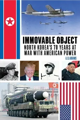 Objeto inamovible: 70 años de guerra de Corea del Norte contra el poder estadounidense - Immovable Object: North Korea's 70 Years at War with American Power