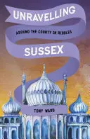 Desentrañando Sussex: La vuelta al condado en acertijos - Unravelling Sussex: Around the County in Riddles
