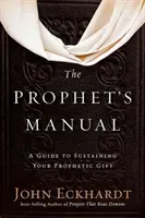 El Manual del Profeta: Guía para mantener tu don profético - The Prophet's Manual: A Guide to Sustaining Your Prophetic Gift