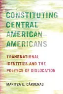 Constituir a los centroamericanos-americanos: Identidades transnacionales y políticas de desarraigo - Constituting Central American-Americans: Transnational Identities and the Politics of Dislocation