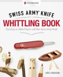 Victorinox Swiss Army Knife Whittling Book, Edición de Regalo: Proyectos divertidos y fáciles de hacer con su navaja suiza - Victorinox Swiss Army Knife Whittling Book, Gift Edition: Fun, Easy-To-Make Projects with Your Swiss Army Knife