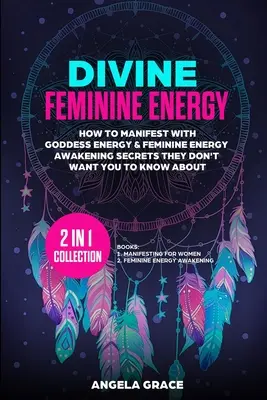 Energía Divina Femenina: Cómo Manifestar con la Energía de la Diosa, y Secretos del Despertar de la Energía Femenina que No Quieren que Conozcas (Manifestin - Divine Feminine Energy: How To Manifest With Goddess Energy, & Feminine Energy Awakening Secrets They Don't Want You To Know About (Manifestin