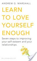 Aprende a quererte lo suficiente - Siete pasos para mejorar tu autoestima y tus relaciones de pareja - Learn to Love Yourself Enough - Seven Steps to Improving Your Self-Esteem and Your Relationships