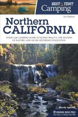 Mejor acampada en tienda: Norte de California: Su guía de acampada en coche para disfrutar de la belleza paisajística, los sonidos de la naturaleza y escapar de la civilización - Best Tent Camping Northern California: Your Car-Camping Guide to Scenic Beauty, the Sounds of Nature, and an Escape from Civilization