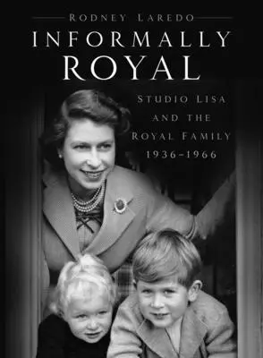 Informally Royal: Studio Lisa y la Familia Real 1936-1966 - Informally Royal - Studio Lisa and the Royal Family 1936-1966