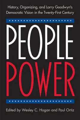 El poder del pueblo: historia, organización y la visión democrática de Larry Goodwyn en el siglo XXI - People Power: History, Organizing, and Larry Goodwyn's Democratic Vision in the Twenty-First Century