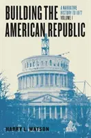 La construcción de la República Americana, Volumen 1: Una historia narrativa hasta 1877 - Building the American Republic, Volume 1: A Narrative History to 1877