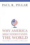 Por qué Estados Unidos malinterpreta el mundo: Experiencia nacional y raíces de la percepción errónea - Why America Misunderstands the World: National Experience and Roots of Misperception