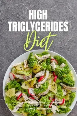 Dieta para Triglicéridos Altos: Guía paso a paso de 3 semanas para principiantes con recetas seleccionadas y un plan de comidas de 7 días - High Triglycerides Diet: A Beginner's 3-Week Step-by-Step Guide With Curated Recipes and a 7-Day Meal Plan