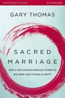 Guía del Participante de Matrimonio Sagrado: ¿Y si Dios diseñó el matrimonio para hacernos santos más que para hacernos felices? - Sacred Marriage Participant's Guide: What If God Designed Marriage to Make Us Holy More Than to Make Us Happy?