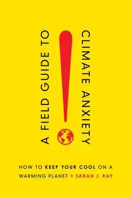 Guía de campo de la ansiedad climática: cómo mantener la calma en un planeta que se calienta - A Field Guide to Climate Anxiety: How to Keep Your Cool on a Warming Planet