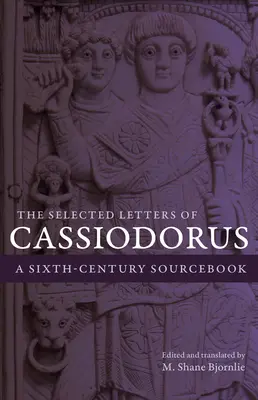 Las cartas escogidas de Casiodoro: Un libro de consulta del siglo VI - The Selected Letters of Cassiodorus: A Sixth-Century Sourcebook