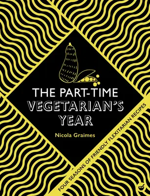 El año del vegetariano a tiempo parcial: Cuatro estaciones de recetas flexitarianas - The Part-Time Vegetarian's Year: Four Seasons of Flexitarian Recipes